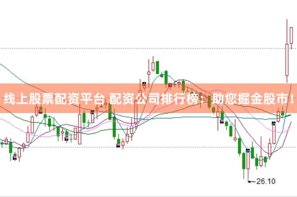 线上股票配资平台 配资公司排行榜：助您掘金股市！