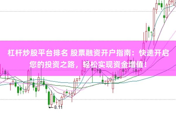 杠杆炒股平台排名 股票融资开户指南：快速开启您的投资之路，轻松实现资金增值！
