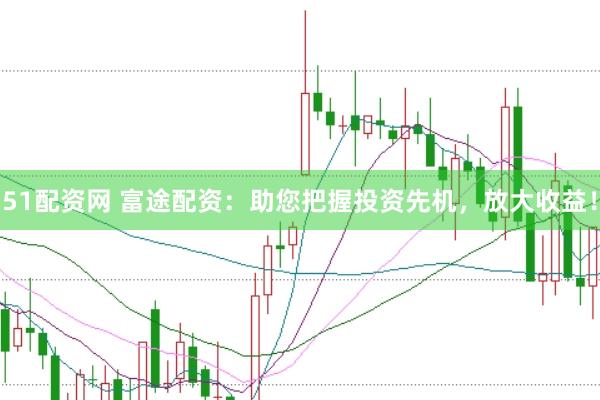 51配资网 富途配资：助您把握投资先机，放大收益！
