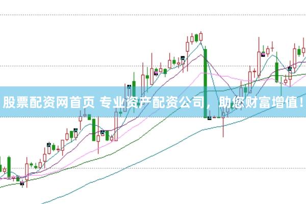 股票配资网首页 专业资产配资公司，助您财富增值！