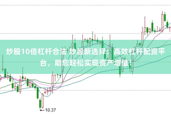 炒股10倍杠杆合法 炒股新选择：高效杠杆配资平台，助您轻松实现资产增值！