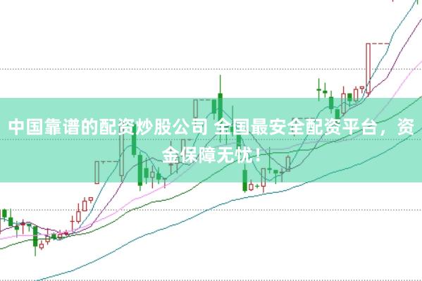 中国靠谱的配资炒股公司 全国最安全配资平台，资金保障无忧！