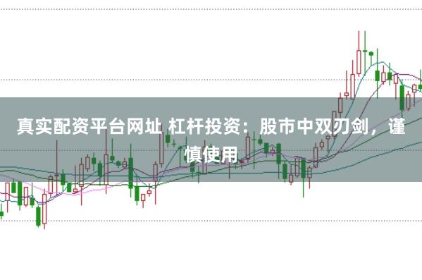 真实配资平台网址 杠杆投资：股市中双刃剑，谨慎使用