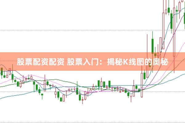 股票配资配资 股票入门:揭秘K线图的奥秘