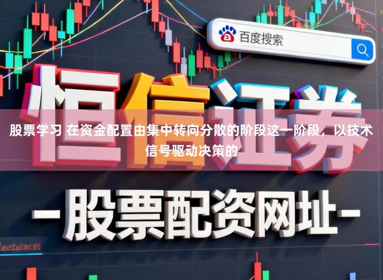股票学习 在资金配置由集中转向分散的阶段这一阶段，以技术信号驱动决策的