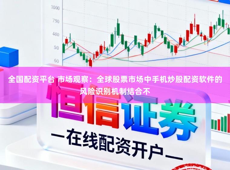 全国配资平台 市场观察：全球股票市场中手机炒股配资软件的风险识别机制结合不