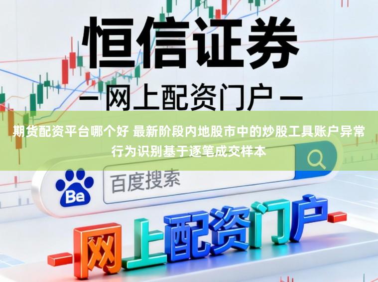 期货配资平台哪个好 最新阶段内地股市中的炒股工具账户异常行为识别基于逐笔成交样本