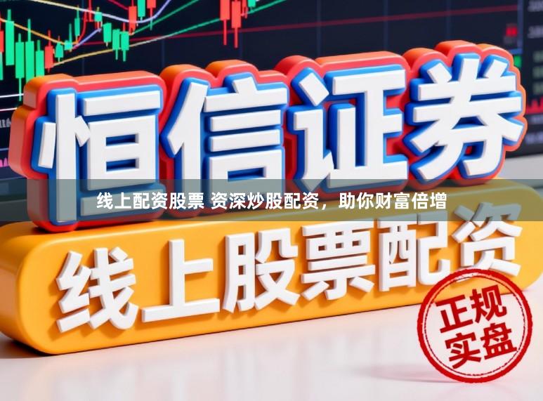 线上配资股票 资深炒股配资,助你财富倍增