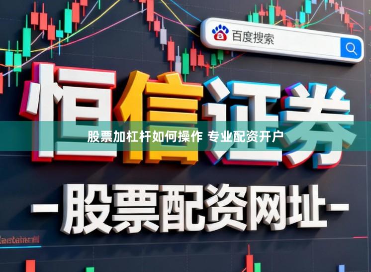 股票加杠杆如何操作 专业配资开户