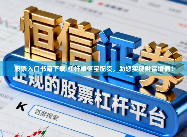 股票入门书籍下载 杠杆卓信宝配资，助您实现财富增值！