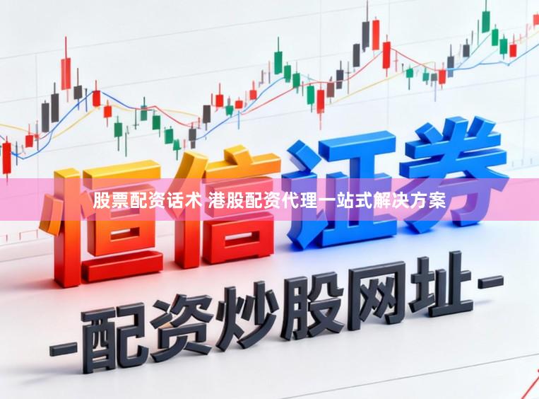 股票配资话术 港股配资代理一站式解决方案