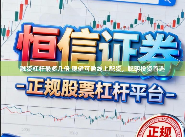 融资杠杆最多几倍 稳健可盈线上配资，聪明投资首选