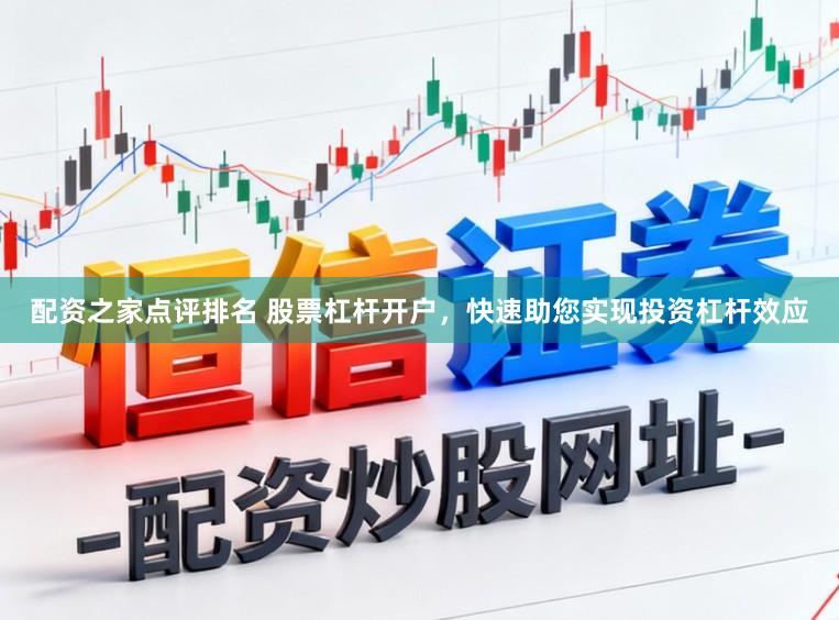 配资之家点评排名 股票杠杆开户，快速助您实现投资杠杆效应