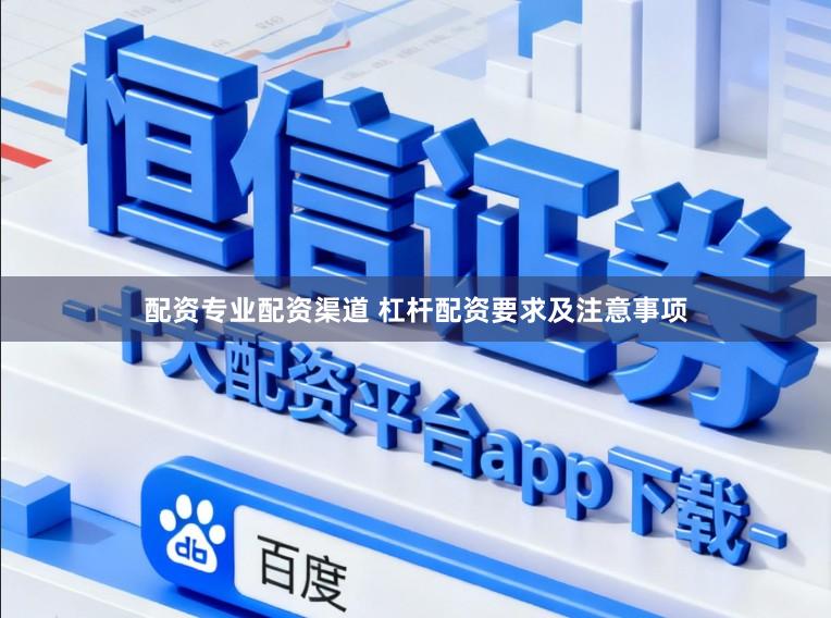 配资专业配资渠道 杠杆配资要求及注意事项