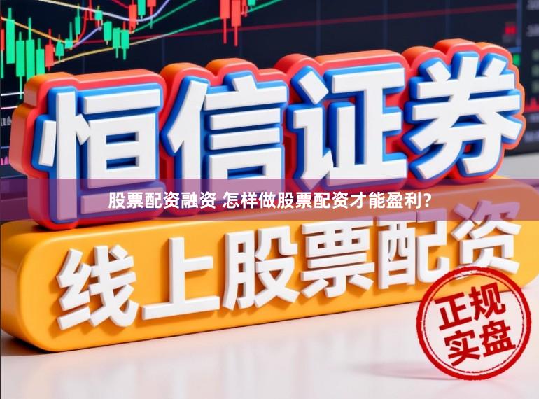 股票配资融资 怎样做股票配资才能盈利？