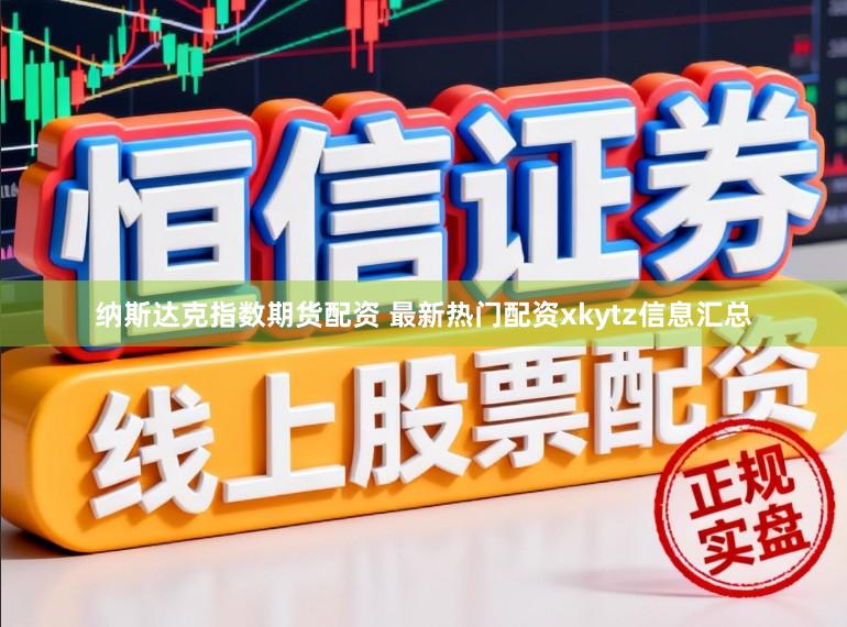纳斯达克指数期货配资 最新热门配资xkytz信息汇总