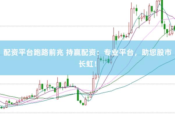 配资平台跑路前兆 持赢配资：专业平台，助您股市长虹！